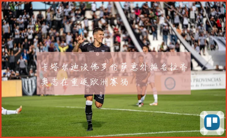 卡塔尔迪谈佛罗伦萨意外排名拉齐奥志在重返欧洲赛场